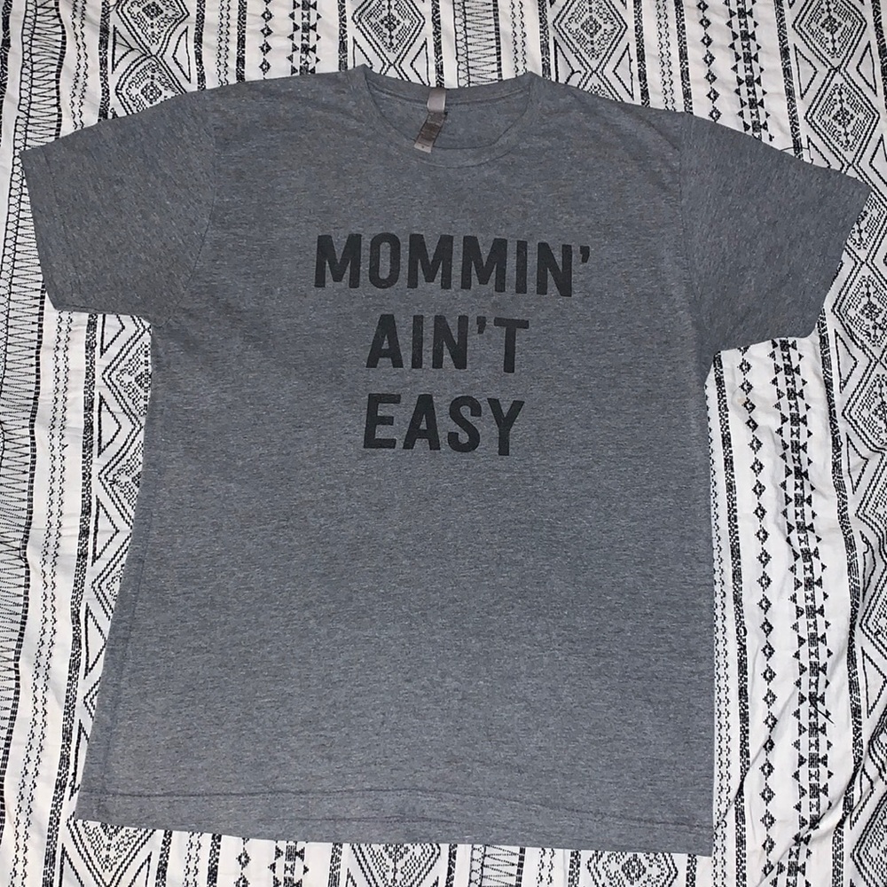 Mommin’ ain’t easy T